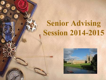 Senior Advising Session 2014-2015. Senior Advising Agenda  Review Advising Materials  Important: Download the e-version of the Power Point from the.