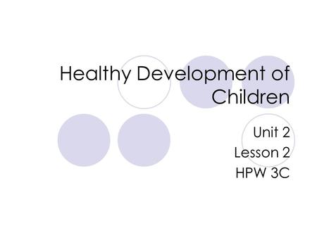 Healthy Development of Children Unit 2 Lesson 2 HPW 3C.