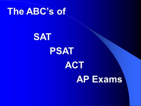 The ABC’s of SAT PSAT ACT AP Exams Exam Information and Exam Information Resources PHS Morning Announcements Teachers Counselors PTSO Newsletter Ms.