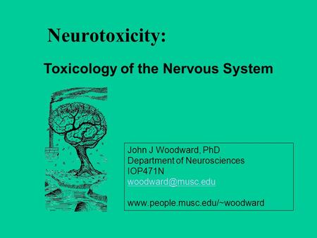 Neurotoxicity: Toxicology of the Nervous System John J Woodward, PhD Department of Neurosciences IOP471N