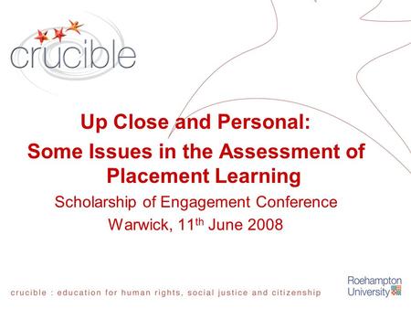 Up Close and Personal: Some Issues in the Assessment of Placement Learning Scholarship of Engagement Conference Warwick, 11 th June 2008.