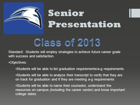 Senior Presentation Standard: Students will employ strategies to achieve future career goals with success and satisfaction. Objectives: Students will be.