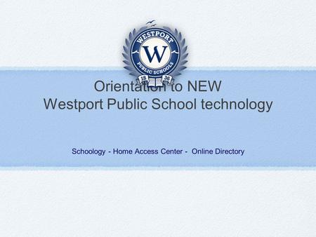 Orientation to NEW Westport Public School technology Schoology - Home Access Center - Online Directory.