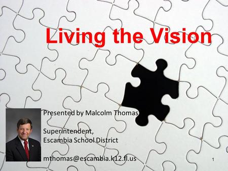 Presented by Malcolm Thomas Superintendent, Escambia School District Living the Vision 1.