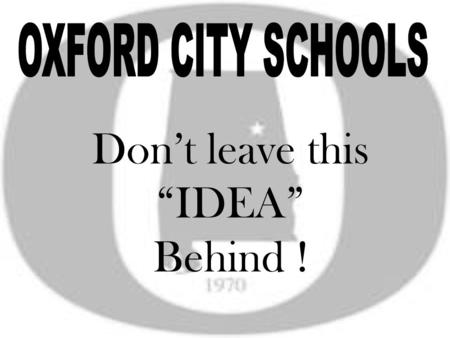 Don’t leave this “IDEA” Behind !. Oxford City Schools 2005-2006 Students with Disabilities Compared with All Students READING AND MATH.