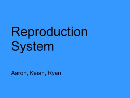 Reproduction System Aaron, Keiah, Ryan. Why is reproduction important? oYou only live once. oA population transcends finite life only be reproduction,