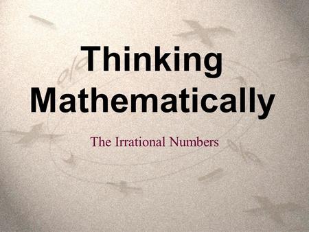 Thinking Mathematically The Irrational Numbers. The set of irrational numbers is the set of number whose decimal representations are neither terminating.