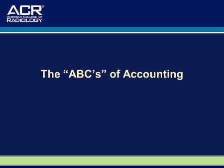 The “ABC’s” of Accounting. A Special Thank You to: Dr. David M. Yousem, M.D., M.B.A. Professor, Department of Radiology Vice Chairman of Program Development.