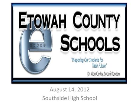 August 14, 2012 Southside High School. GradeAssessment(s) 12WorkKeys 11ACT w/Writing 10PLAN 9Transition 8EXPLORE 7ARMT+ 6ARMT+ 5ARMT+ 4ARMT+ 3ARMT+ 2Developmentally.