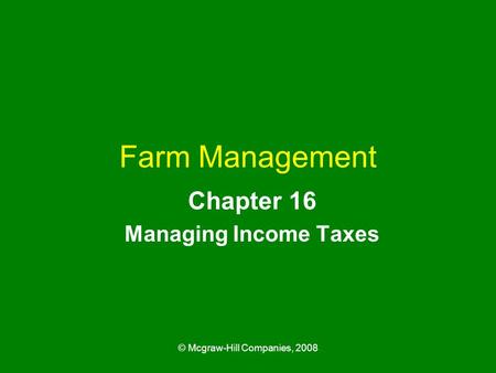 © Mcgraw-Hill Companies, 2008 Farm Management Chapter 16 Managing Income Taxes.