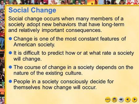 Social Change Social change occurs when many members of a society adopt new behaviors that have long-term and relatively important consequences. Change.