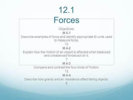 12.1 Forces Objectives: M 4-1 Describe examples of force and identify appropriate SI units used to measure force. 10 M 4-2 Explain how the motion of an.