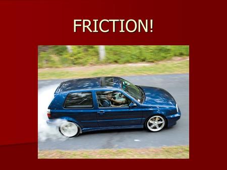 FRICTION!.