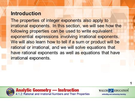 Introduction The properties of integer exponents also apply to irrational exponents. In this section, we will see how the following properties can be used.