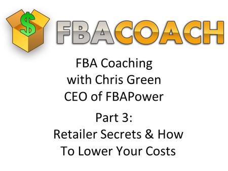 FBA Coaching with Chris Green CEO of FBAPower Part 3: Retailer Secrets & How To Lower Your Costs.