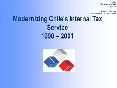 Modernizing Chile's Internal Tax Service 1990 – 2001 Public FTAA.ecom/inf/146 June 5, 2002 Original: Spanish Translation: FTAA Secretariat.