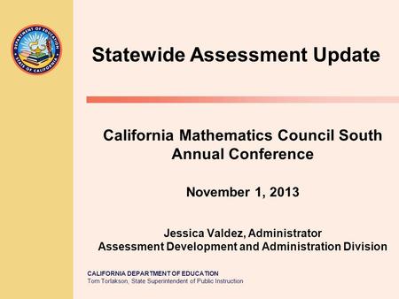 CALIFORNIA DEPARTMENT OF EDUCATION Tom Torlakson, State Superintendent of Public Instruction California Mathematics Council South Annual Conference November.