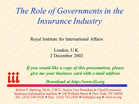 The Role of Governments in the Insurance Industry Royal Institute for International Affairs London, U.K. 2 December 2002 Robert P. Hartwig, Ph.D., CPCU,