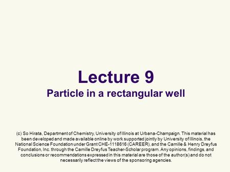 Lecture 9 Particle in a rectangular well (c) So Hirata, Department of Chemistry, University of Illinois at Urbana-Champaign. This material has been developed.