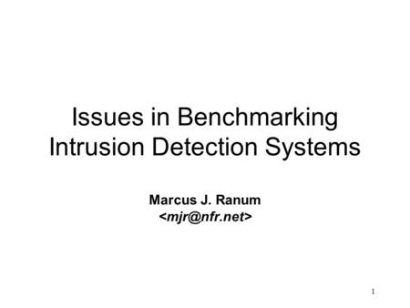 1 Issues in Benchmarking Intrusion Detection Systems Marcus J. Ranum.