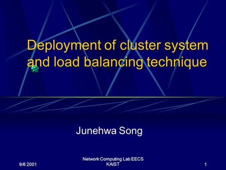 9/6 2001 Network Computing Lab EECS KAIST1 Deployment of cluster system and load balancing technique Junehwa Song.