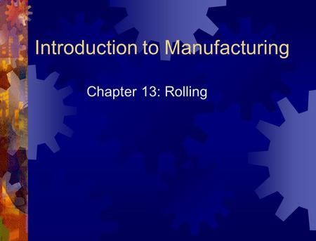 Rolling Process of reducing the thickness or changing the cross-section area of a long work piece by compressive forces. accounts for about 90% of all.