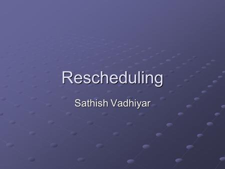 Rescheduling Sathish Vadhiyar. Rescheduling Motivation Heterogeneity and contention can cause application’s performance vary over time Rescheduling decisions.