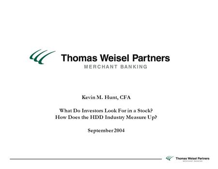 Kevin M. Hunt, CFA What Do Investors Look For in a Stock? How Does the HDD Industry Measure Up? September 2004 Kevin M. Hunt, CFA What Do Investors Look.