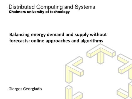 Balancing energy demand and supply without forecasts: online approaches and algorithms Giorgos Georgiadis.