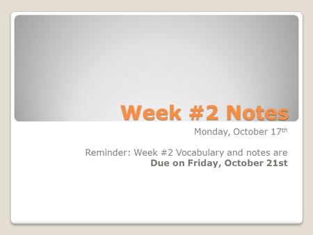 Week #2 Notes Monday, October 17 th Reminder: Week #2 Vocabulary and notes are Due on Friday, October 21st.