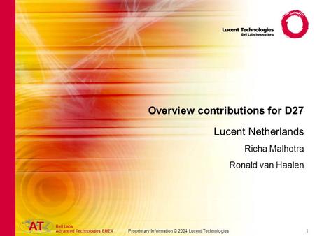 Bell Labs Advanced Technologies EMEAAT Proprietary Information © 2004 Lucent Technologies1 Overview contributions for D27 Lucent Netherlands Richa Malhotra.