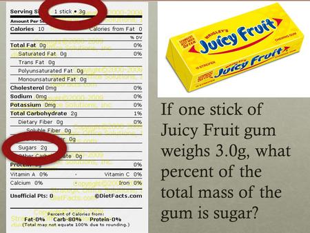 Do Now: If one stick of Juicy Fruit gum weighs 3.0g, what percent of the total mass of the gum is sugar?