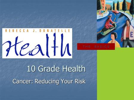 T H E B A S I C S Cancer: Reducing Your Risk 10 Grade Health.