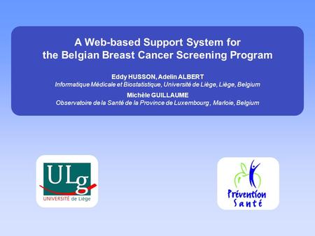 A Web-based Support System for the Belgian Breast Cancer Screening Program Eddy HUSSON, Adelin ALBERT Informatique Médicale et Biostatistique, Université.