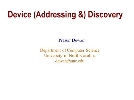 Device (Addressing &) Discovery Prasun Dewan Department of Computer Science University of North Carolina