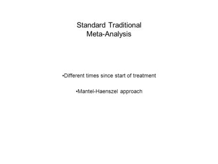 Standard Traditional Meta-Analysis Different times since start of treatment Mantel-Haenszel approach.