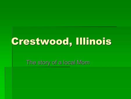 Crestwood, Illinois The story of a local Mom. Crestwood, Illinois Crestwood, IllinoisLocation.