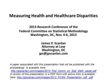 Measuring Health and Healthcare Disparities 2013 Research Conference of the Federal Committee on Statistical Methodology Washington, DC, Nov. 4-6, 2013.