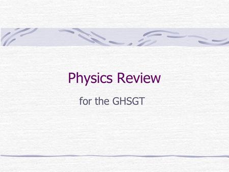 Physics Review for the GHSGT. Speed Measure of how quickly an object gets from one place to another.