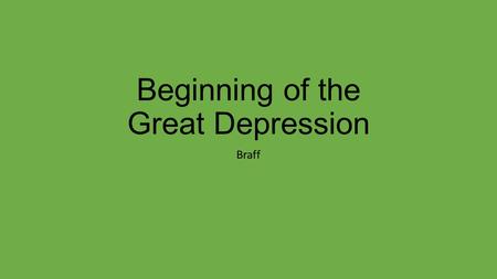 Beginning of the Great Depression Braff. Economic signs of a bad future In the late 1920s… Industry wasn’t as strong Failing Farmers Rising prices of.