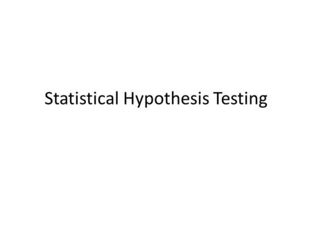 Statistical Hypothesis Testing. Suppose you have a random variable X ( number of vehicle accidents in a year, stock market returns, time between el nino.