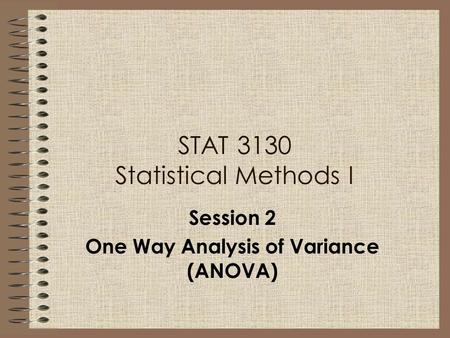 STAT 3130 Statistical Methods I Session 2 One Way Analysis of Variance (ANOVA)