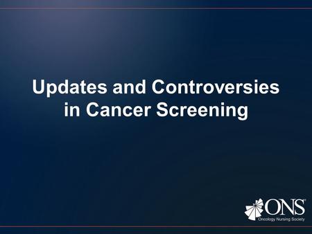 Updates and Controversies in Cancer Screening. Objectives Identify factors important to effective cancer screening. Compare cancer screening guidelines.