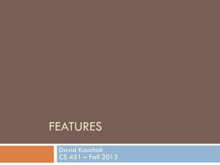 FEATURES David Kauchak CS 451 – Fall 2013. Admin Assignment 2  This class will make you a better programmer!  How did it go?  How much time did you.