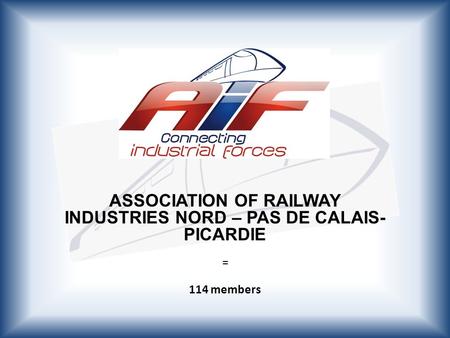 ASSOCIATION OF RAILWAY INDUSTRIES NORD – PAS DE CALAIS- PICARDIE = 114 members.