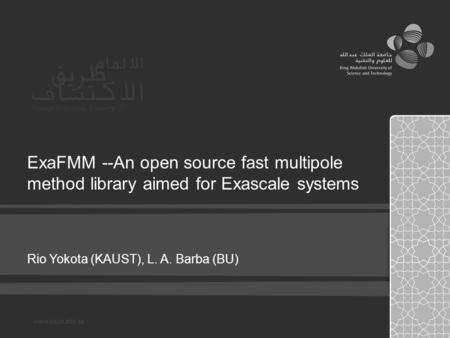 ExaFMM --An open source fast multipole method library aimed for Exascale systems Rio Yokota (KAUST), L. A. Barba (BU)