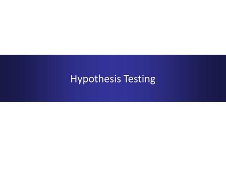 Hypothesis Testing. Testing your beliefs Ultimately in most research, the aim is to investigate whether the data supports a particular hypothesis, or.