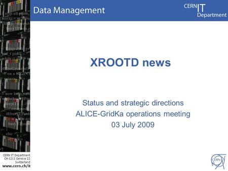 CERN IT Department CH-1211 Genève 23 Switzerland www.cern.ch/i t XROOTD news Status and strategic directions ALICE-GridKa operations meeting 03 July 2009.