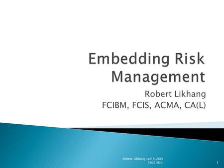 Robert Likhang FCIBM, FCIS, ACMA, CA(L) 1 Robert Likhang cell (+266) 58021023.