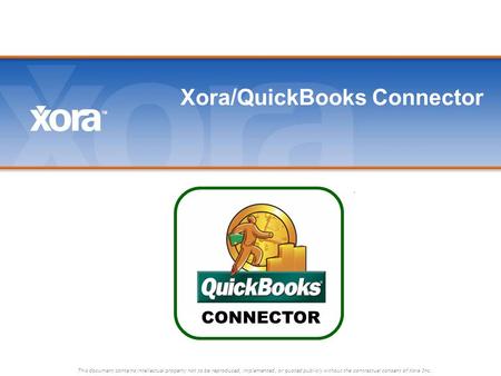 This document contains intellectual property not to be reproduced, implemented, or quoted publicly without the contractual consent of Xora Inc. Xora/QuickBooks.